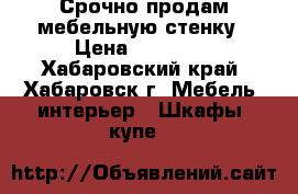Срочно продам мебельную стенку › Цена ­ 12 000 - Хабаровский край, Хабаровск г. Мебель, интерьер » Шкафы, купе   